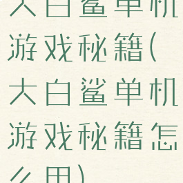 大白鲨单机游戏秘籍(大白鲨单机游戏秘籍怎么用)