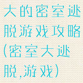 大的密室逃脱游戏攻略(密室大逃脱,游戏)