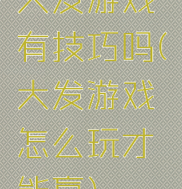 大发游戏有技巧吗(大发游戏怎么玩才能赢)