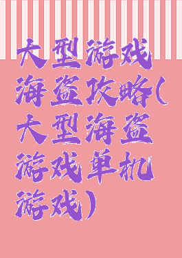 大型游戏海盗攻略(大型海盗游戏单机游戏)