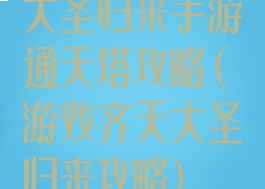 大圣归来手游通天塔攻略(游戏齐天大圣归来攻略)