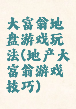 大富翁地盘游戏玩法(地产大富翁游戏技巧)
