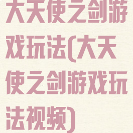 大天使之剑游戏玩法(大天使之剑游戏玩法视频)