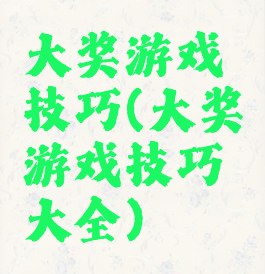 大奖游戏技巧(大奖游戏技巧大全)