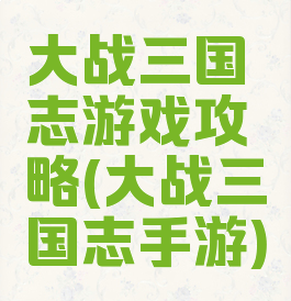 大战三国志游戏攻略(大战三国志手游)