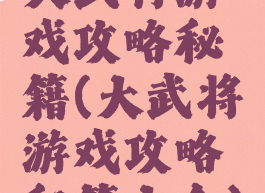 大武将游戏攻略秘籍(大武将游戏攻略秘籍大全)