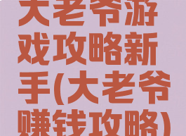 大老爷游戏攻略新手(大老爷赚钱攻略)