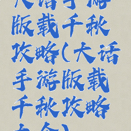 大话手游版载千秋攻略(大话手游版载千秋攻略大全)