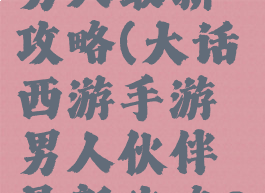 大话手游男人最新攻略(大话西游手游男人伙伴最新攻略2019)