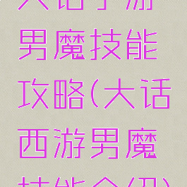 大话手游男魔技能攻略(大话西游男魔技能介绍)