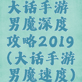 大话手游男魔深度攻略2019(大话手游男魔速度)