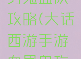 大话手游男鬼血队攻略(大话西游手游血男鬼攻略)