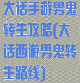 大话手游男鬼转生攻略(大话西游男鬼转生路线)