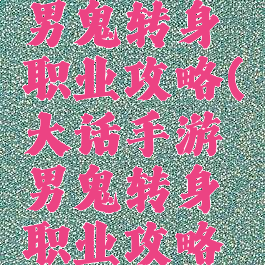 大话手游男鬼转身职业攻略(大话手游男鬼转身职业攻略图)