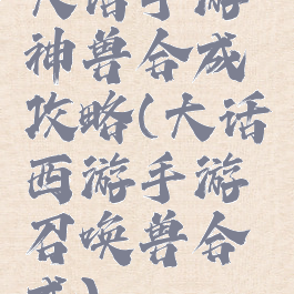大话手游神兽合成攻略(大话西游手游召唤兽合成)