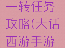 大话手游一转任务攻略(大话西游手游新任务)
