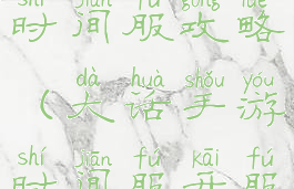 大话手游事时间服攻略(大话手游时间服开服时间查询)