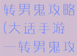 大话手游二转男鬼攻略(大话手游一转男鬼攻略)