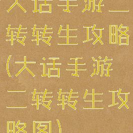 大话手游二转转生攻略(大话手游二转转生攻略图)