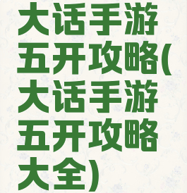 大话手游五开攻略(大话手游五开攻略大全)