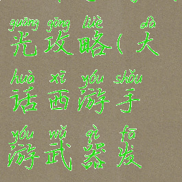 大话手游发光攻略(大话西游手游武器发光攻略)