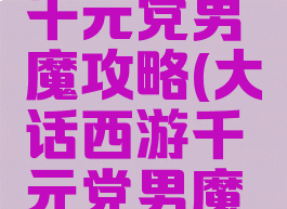 大话手游千元党男魔攻略(大话西游千元党男魔钱怎么花)
