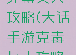 大话手游克毒女人攻略(大话手游克毒女人攻略视频)