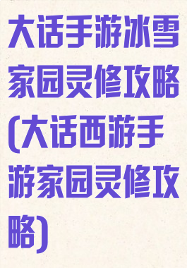 大话手游冰雪家园灵修攻略(大话西游手游家园灵修攻略)