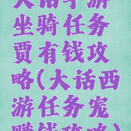 大话手游坐骑任务贾有钱攻略(大话西游任务宠赚钱攻略)