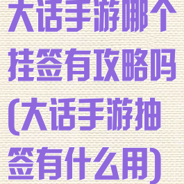 大话手游哪个挂签有攻略吗(大话手游抽签有什么用)
