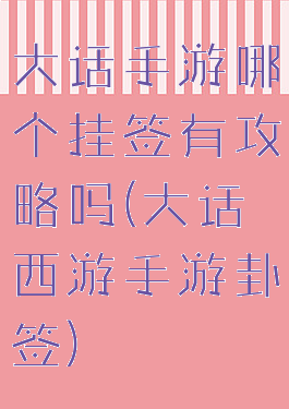 大话手游哪个挂签有攻略吗(大话西游手游卦签)