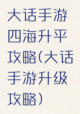 大话手游四海升平攻略(大话手游升级攻略)