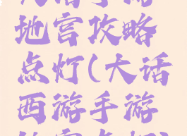 大话手游地宫攻略点灯(大话西游手游地宫点灯)