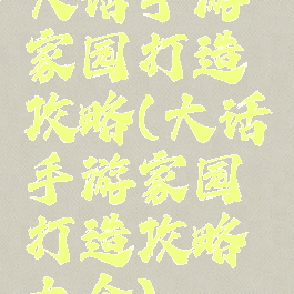 大话手游家园打造攻略(大话手游家园打造攻略大全)