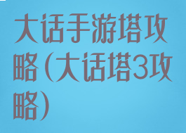 大话手游塔攻略(大话塔3攻略)