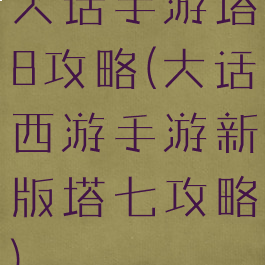 大话手游塔8攻略(大话西游手游新版塔七攻略)