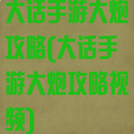 大话手游大炮攻略(大话手游大炮攻略视频)