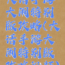 大话手游大闹特别版攻略(大话手游大闹特别版攻略视频)