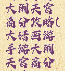 大话手游大闹天宫高分攻略(大话西游手游大闹天宫高分攻略)