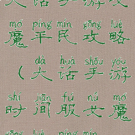 大话手游女魔平民攻略(大话手游时间服女魔攻略平民)