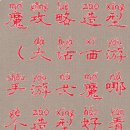 大话手游女魔攻略造型(大话西游手游女魔哪个造型好看)