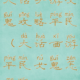 大话手游女鬼攻略平民(大话西游平民女鬼怎么玩)