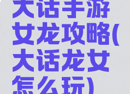 大话手游女龙攻略(大话龙女怎么玩)