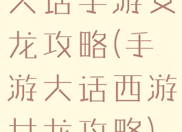 大话手游女龙攻略(手游大话西游女龙攻略)