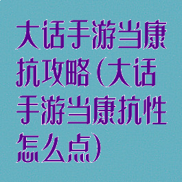 大话手游当康抗攻略(大话手游当康抗性怎么点)