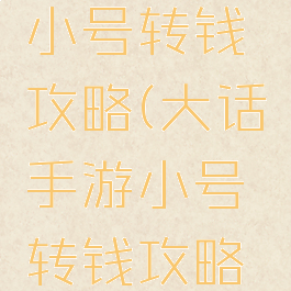 大话手游小号转钱攻略(大话手游小号转钱攻略最新)
