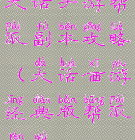 大话手游帮派副本攻略(大话西游经典版帮派任务)