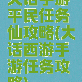 大话手游平民任务仙攻略(大话西游手游任务攻略)