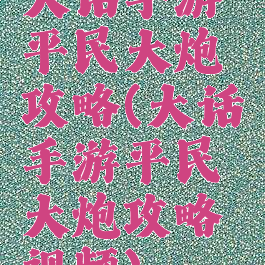 大话手游平民大炮攻略(大话手游平民大炮攻略视频)
