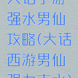 大话手游强水男仙攻略(大话西游男仙强力克水)